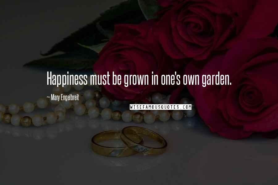 Mary Engelbreit Quotes: Happiness must be grown in one's own garden.