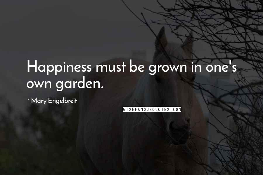 Mary Engelbreit Quotes: Happiness must be grown in one's own garden.