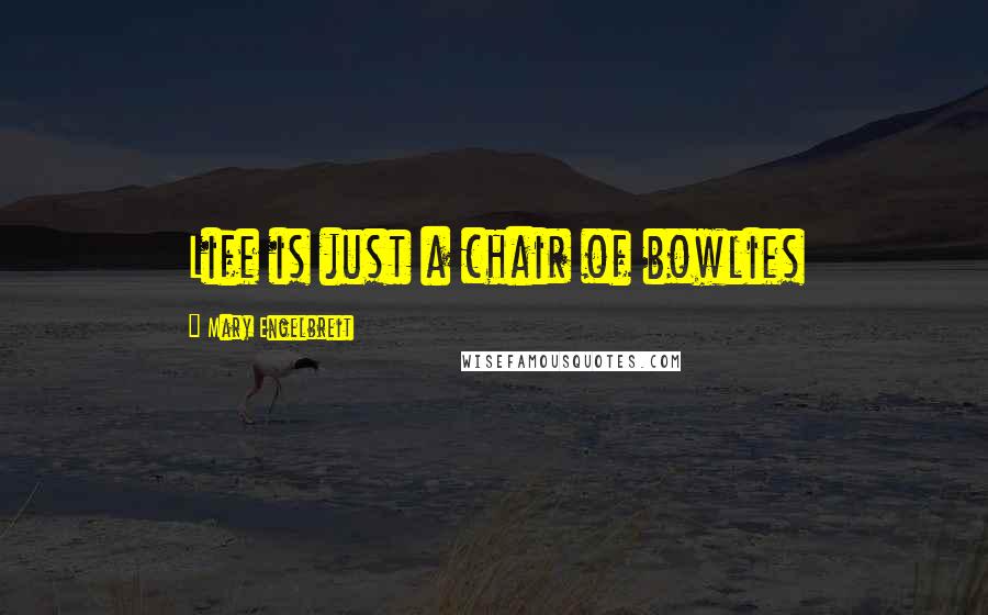Mary Engelbreit Quotes: Life is just a chair of bowlies