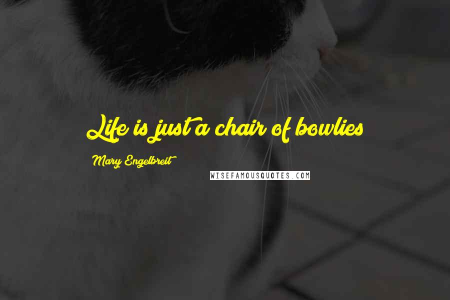 Mary Engelbreit Quotes: Life is just a chair of bowlies