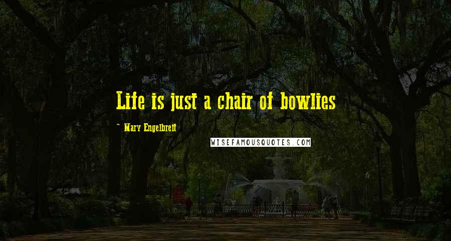 Mary Engelbreit Quotes: Life is just a chair of bowlies
