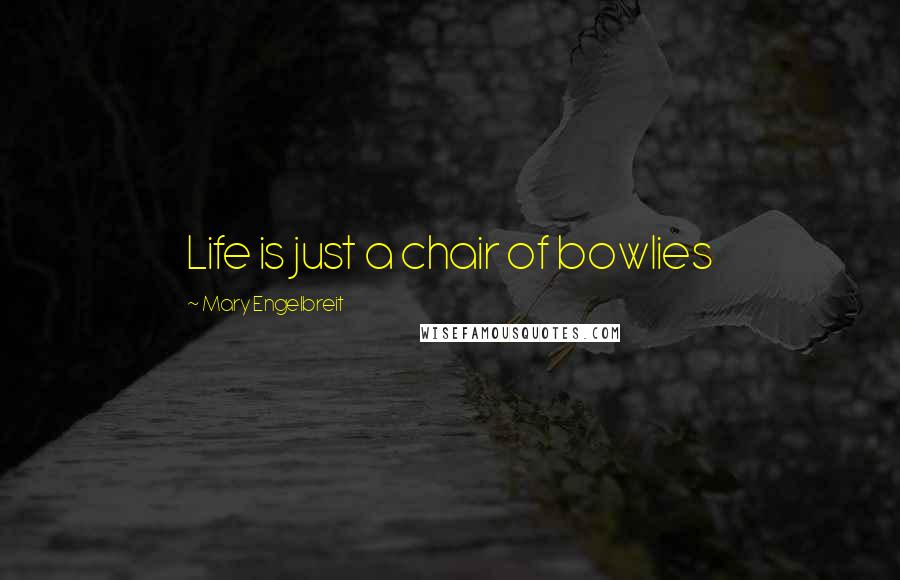 Mary Engelbreit Quotes: Life is just a chair of bowlies