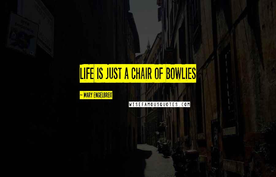 Mary Engelbreit Quotes: Life is just a chair of bowlies