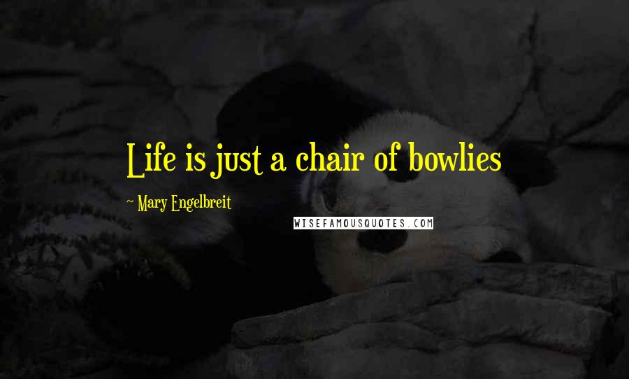 Mary Engelbreit Quotes: Life is just a chair of bowlies