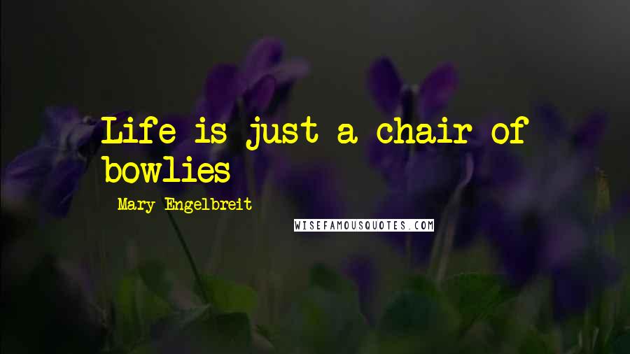 Mary Engelbreit Quotes: Life is just a chair of bowlies