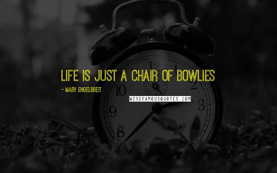 Mary Engelbreit Quotes: Life is just a chair of bowlies