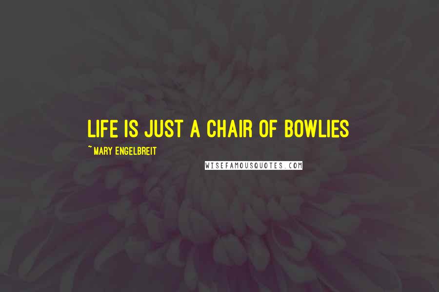 Mary Engelbreit Quotes: Life is just a chair of bowlies