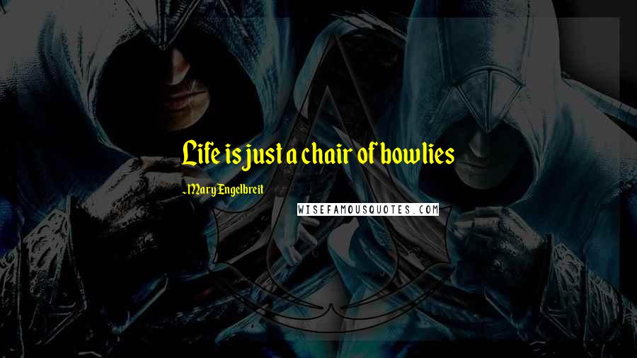Mary Engelbreit Quotes: Life is just a chair of bowlies