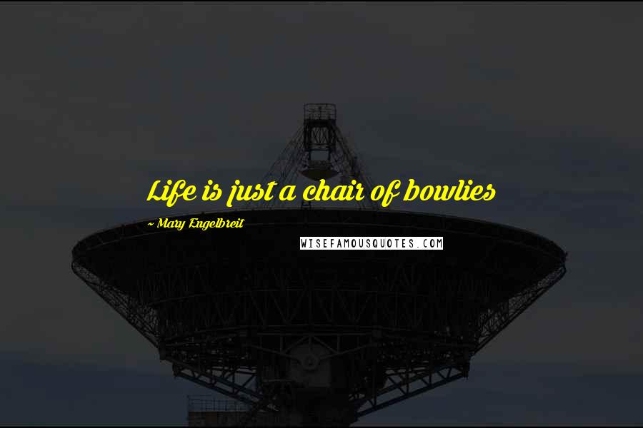 Mary Engelbreit Quotes: Life is just a chair of bowlies