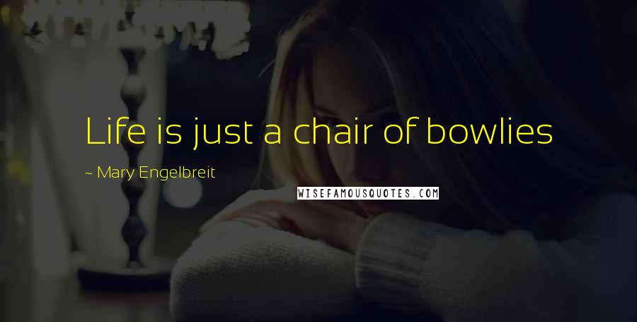 Mary Engelbreit Quotes: Life is just a chair of bowlies