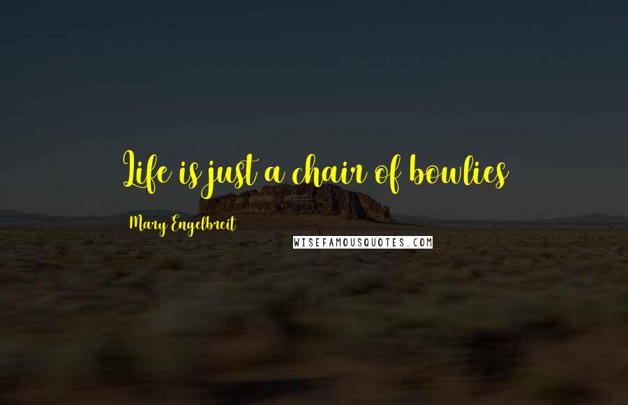 Mary Engelbreit Quotes: Life is just a chair of bowlies