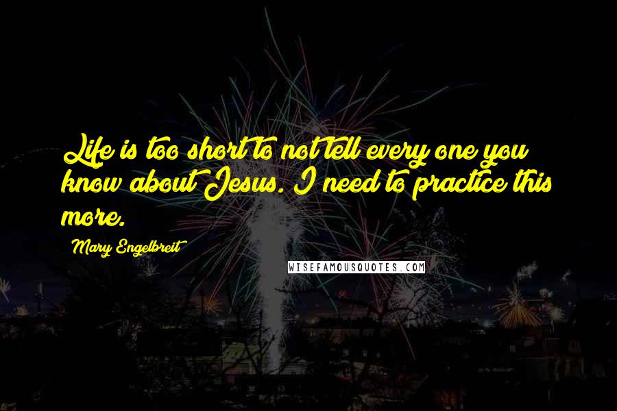Mary Engelbreit Quotes: Life is too short to not tell every one you know about Jesus. I need to practice this more.