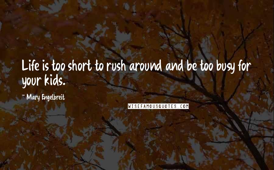 Mary Engelbreit Quotes: Life is too short to rush around and be too busy for your kids.