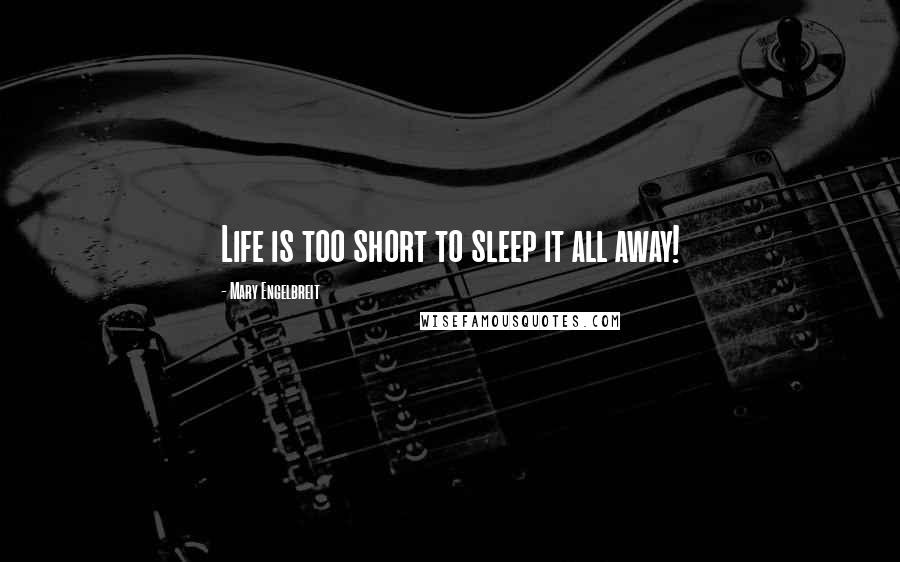 Mary Engelbreit Quotes: Life is too short to sleep it all away!