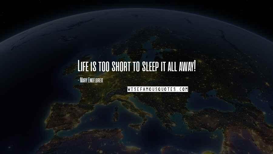 Mary Engelbreit Quotes: Life is too short to sleep it all away!