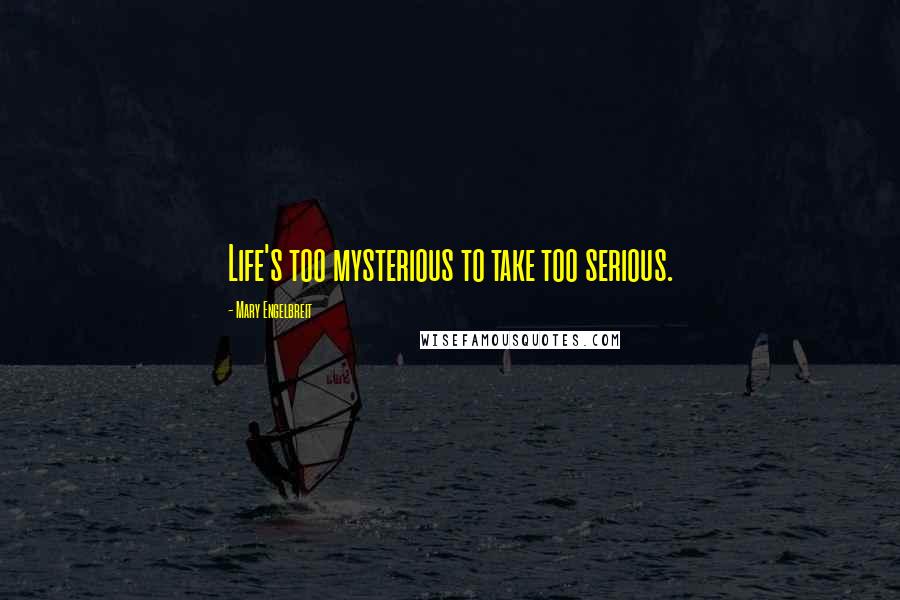 Mary Engelbreit Quotes: Life's too mysterious to take too serious.