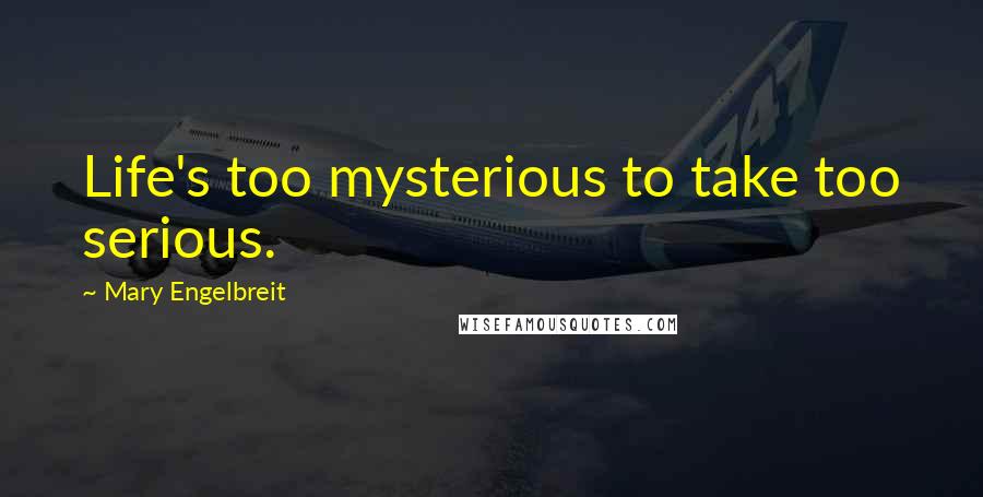 Mary Engelbreit Quotes: Life's too mysterious to take too serious.