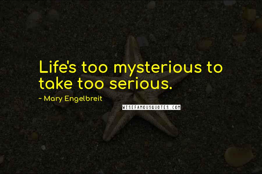 Mary Engelbreit Quotes: Life's too mysterious to take too serious.