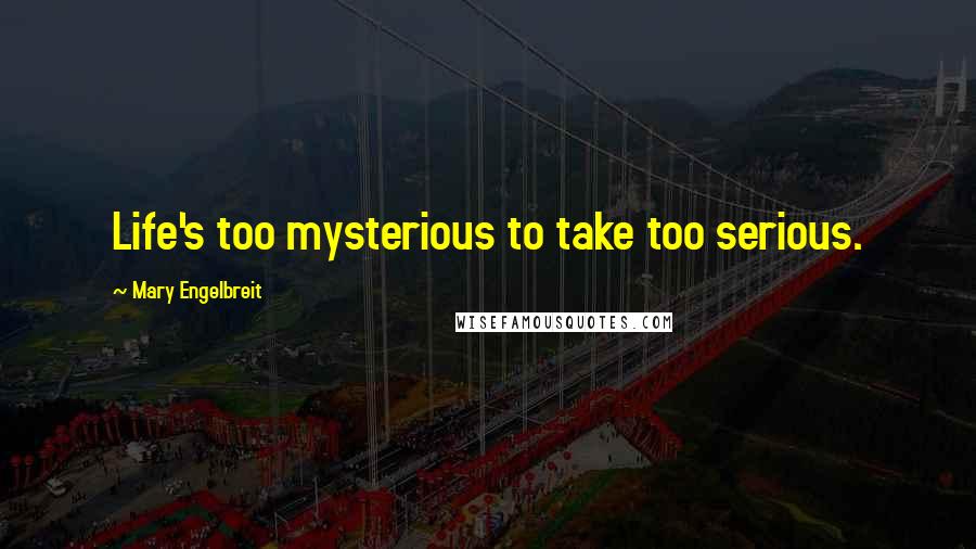 Mary Engelbreit Quotes: Life's too mysterious to take too serious.