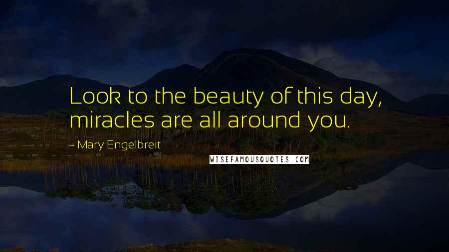 Mary Engelbreit Quotes: Look to the beauty of this day, miracles are all around you.