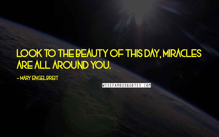 Mary Engelbreit Quotes: Look to the beauty of this day, miracles are all around you.