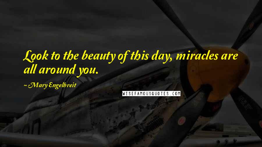 Mary Engelbreit Quotes: Look to the beauty of this day, miracles are all around you.