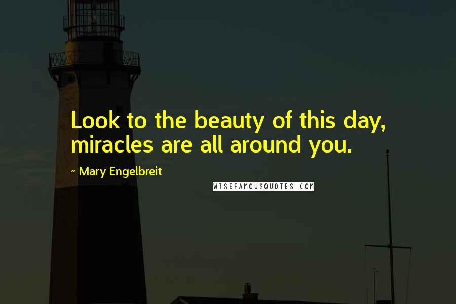 Mary Engelbreit Quotes: Look to the beauty of this day, miracles are all around you.