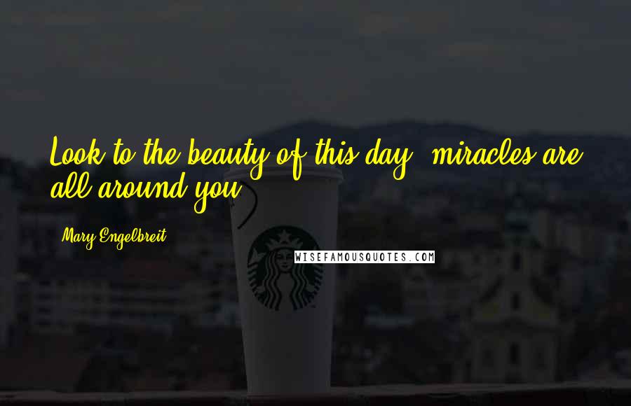 Mary Engelbreit Quotes: Look to the beauty of this day, miracles are all around you.