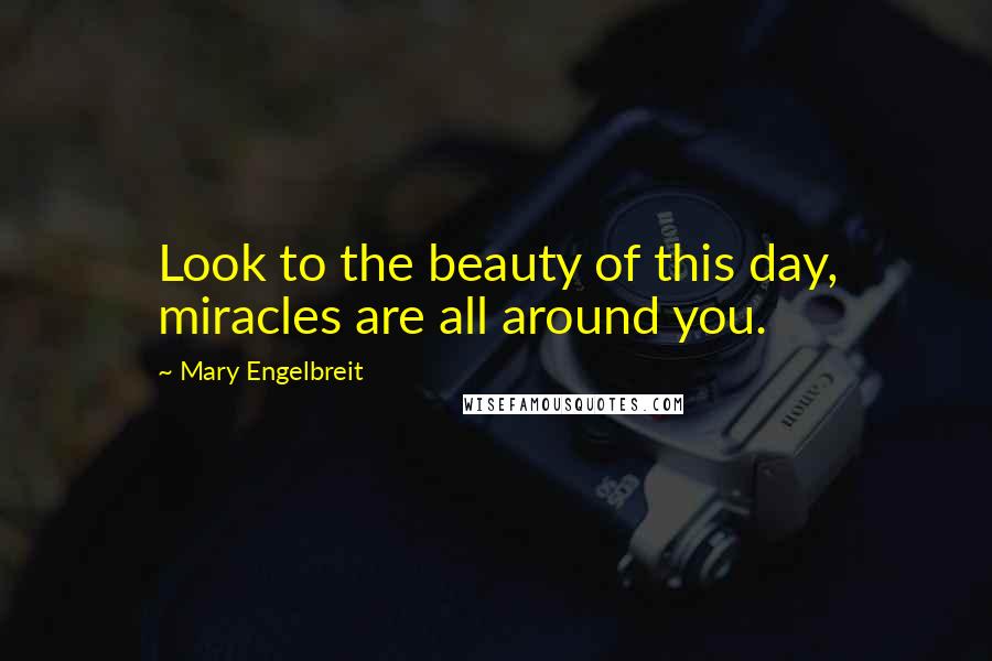 Mary Engelbreit Quotes: Look to the beauty of this day, miracles are all around you.