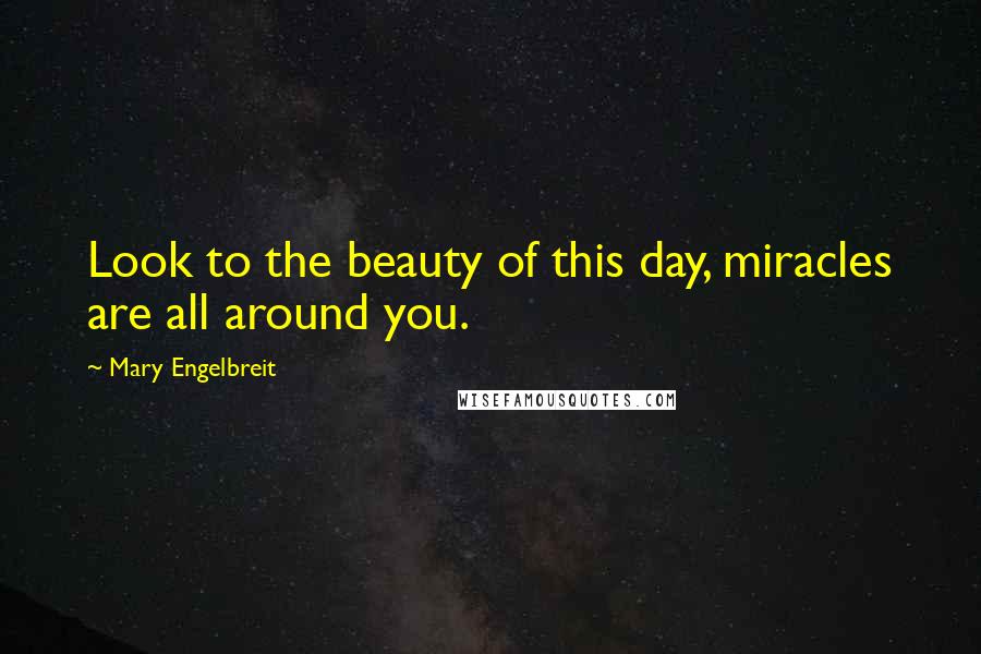 Mary Engelbreit Quotes: Look to the beauty of this day, miracles are all around you.