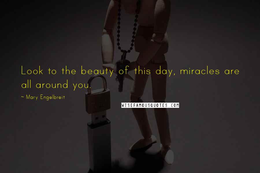 Mary Engelbreit Quotes: Look to the beauty of this day, miracles are all around you.
