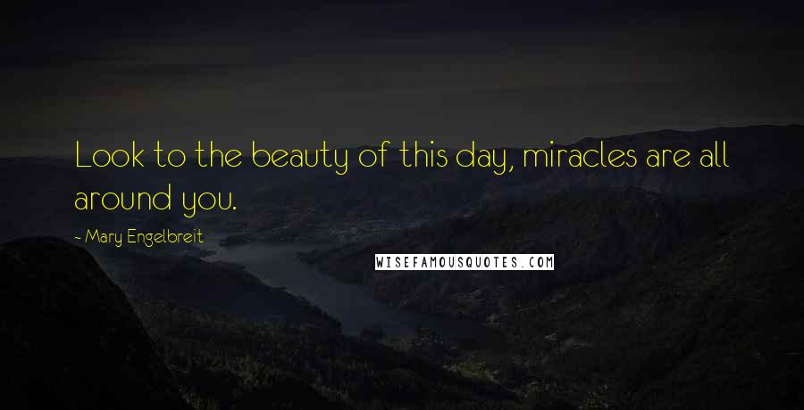 Mary Engelbreit Quotes: Look to the beauty of this day, miracles are all around you.