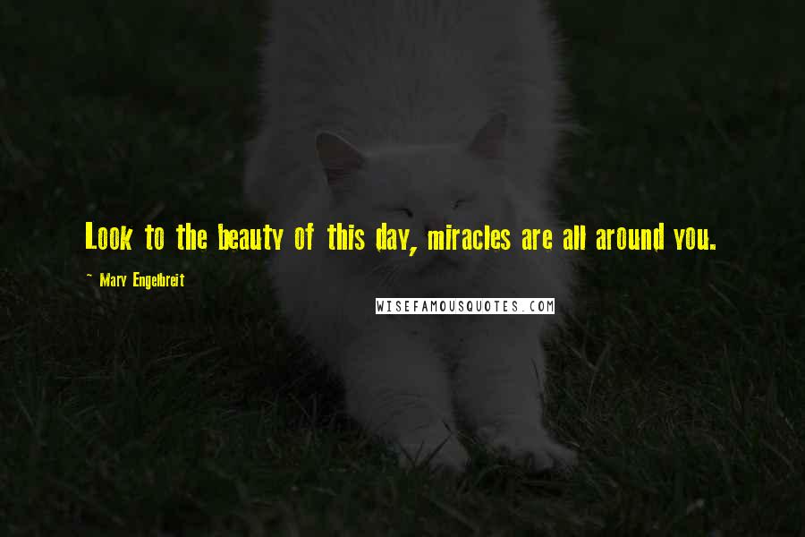 Mary Engelbreit Quotes: Look to the beauty of this day, miracles are all around you.