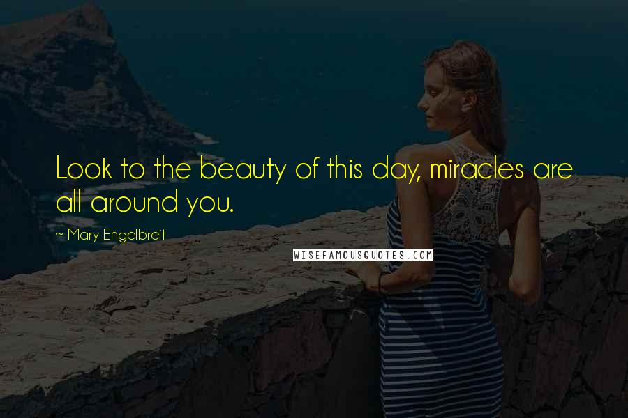 Mary Engelbreit Quotes: Look to the beauty of this day, miracles are all around you.