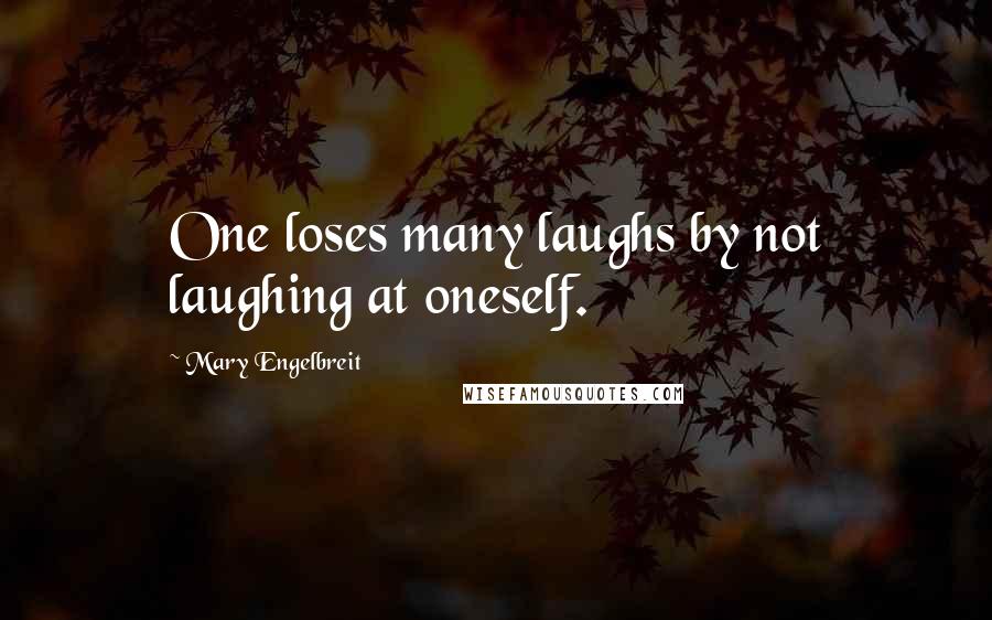 Mary Engelbreit Quotes: One loses many laughs by not laughing at oneself.