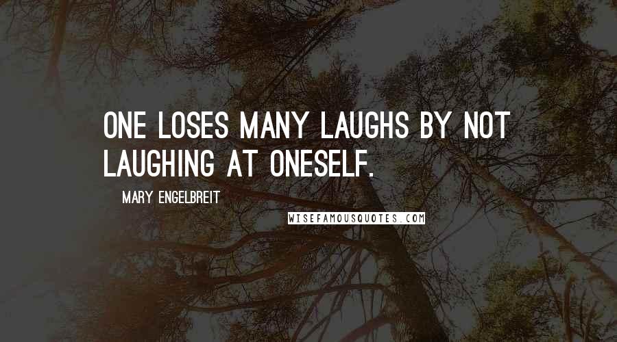Mary Engelbreit Quotes: One loses many laughs by not laughing at oneself.
