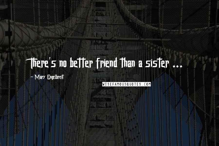 Mary Engelbreit Quotes: There's no better friend than a sister ...