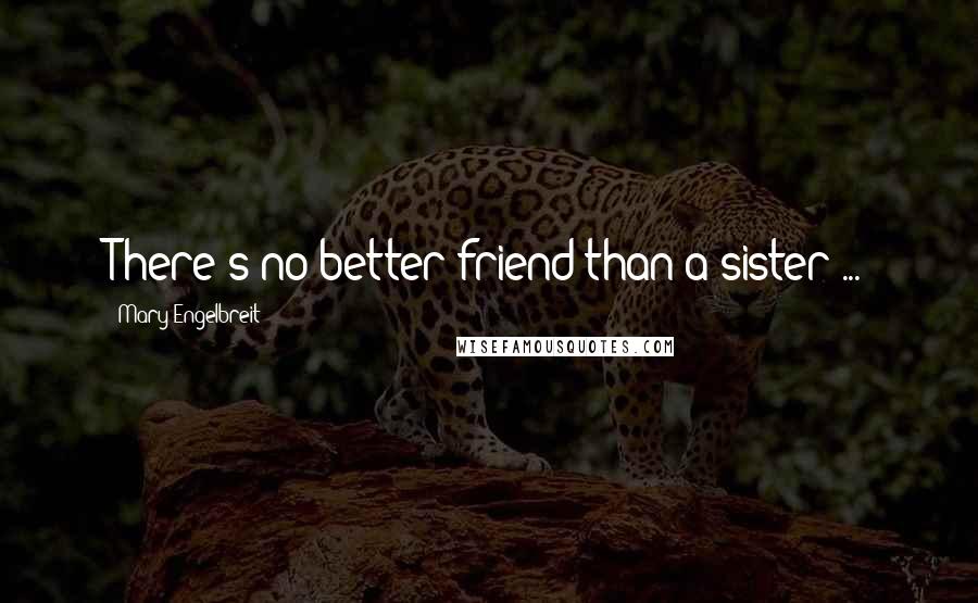 Mary Engelbreit Quotes: There's no better friend than a sister ...