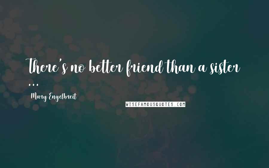 Mary Engelbreit Quotes: There's no better friend than a sister ...