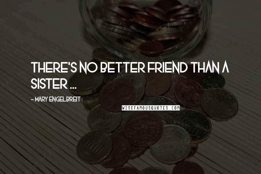 Mary Engelbreit Quotes: There's no better friend than a sister ...