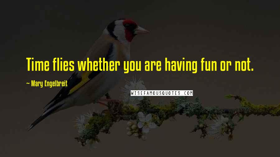 Mary Engelbreit Quotes: Time flies whether you are having fun or not.