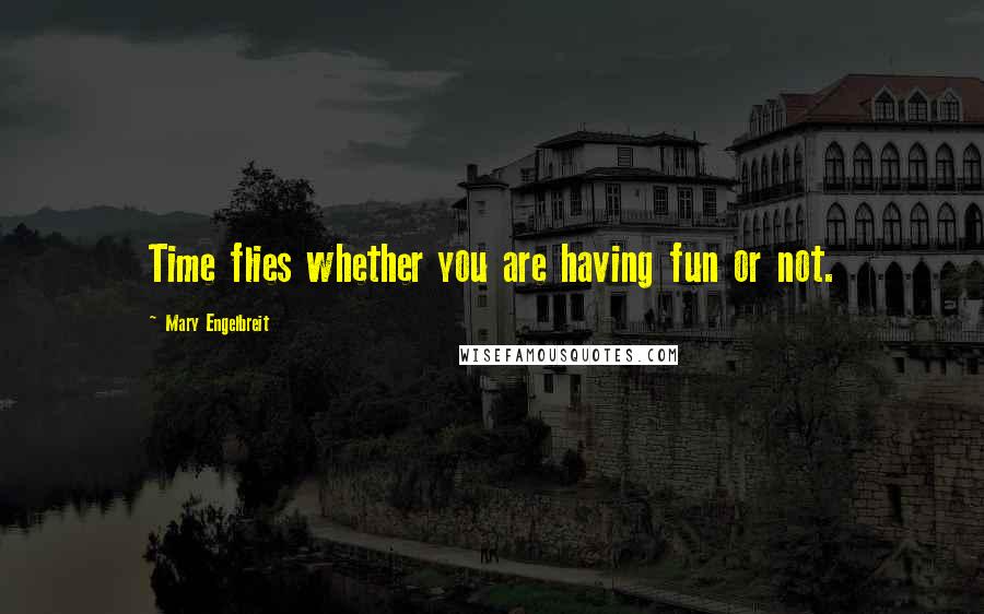 Mary Engelbreit Quotes: Time flies whether you are having fun or not.