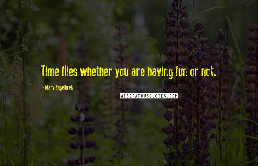 Mary Engelbreit Quotes: Time flies whether you are having fun or not.