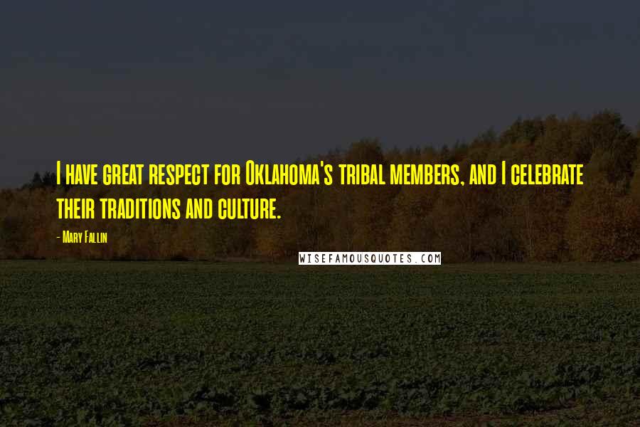 Mary Fallin Quotes: I have great respect for Oklahoma's tribal members, and I celebrate their traditions and culture.