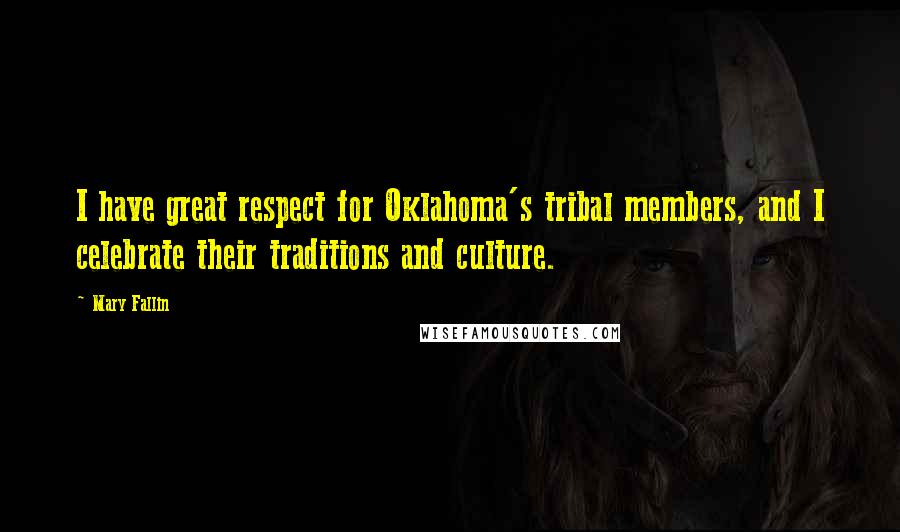 Mary Fallin Quotes: I have great respect for Oklahoma's tribal members, and I celebrate their traditions and culture.