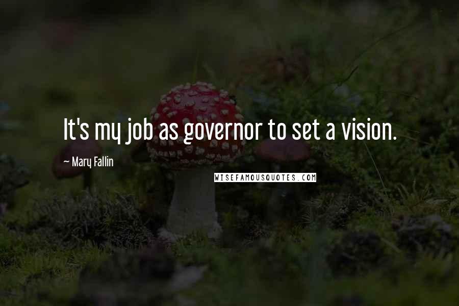 Mary Fallin Quotes: It's my job as governor to set a vision.