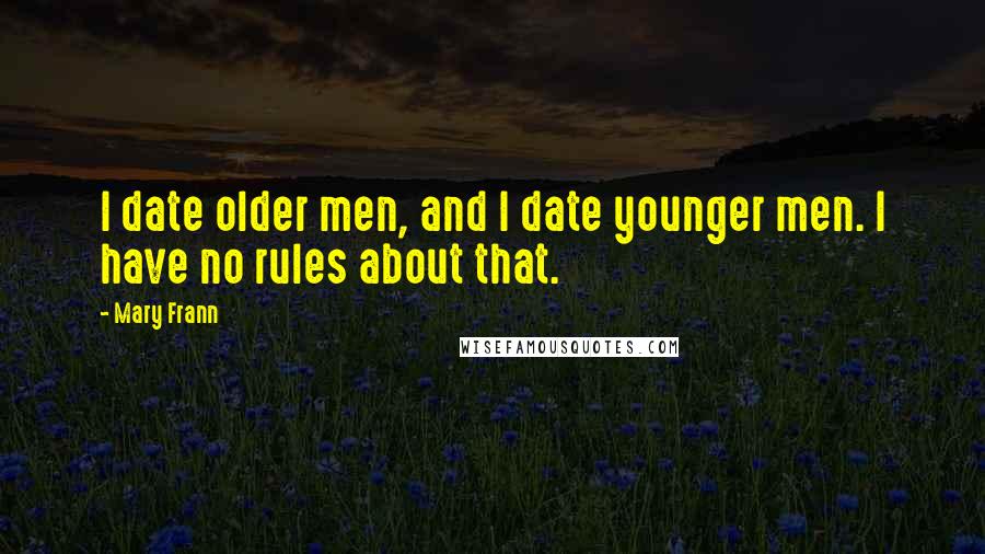 Mary Frann Quotes: I date older men, and I date younger men. I have no rules about that.