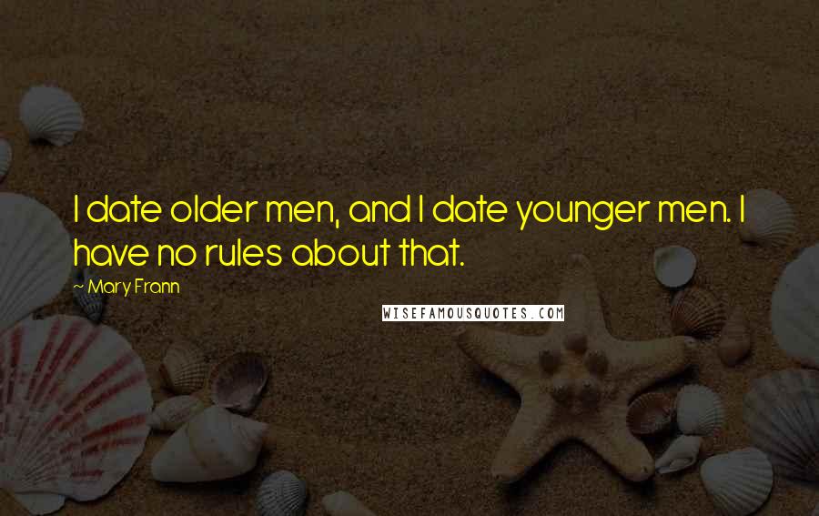 Mary Frann Quotes: I date older men, and I date younger men. I have no rules about that.