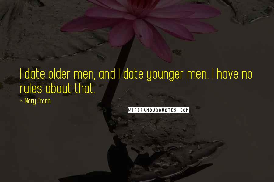 Mary Frann Quotes: I date older men, and I date younger men. I have no rules about that.