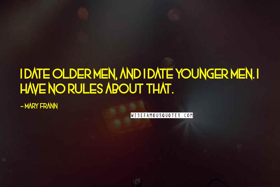 Mary Frann Quotes: I date older men, and I date younger men. I have no rules about that.